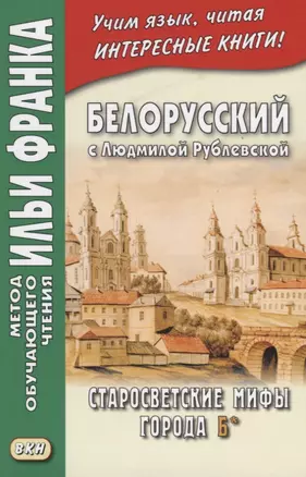 Белорусский с Людмилой Рублевской Старосветские мифы города Б (мМетОбЧтФр) Фирсова — 2668264 — 1