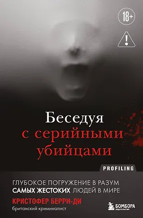 Книга Беседуя с серийными убийцами. Глубокое погружение в разум самых жестоких людей в мире (2-е издание, исправленное) (Кристофер Берри-Ди)