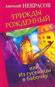Трижды рожденный, или Из гусеницы в бабочку