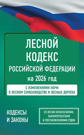 Книга Лесной кодекс Российской Федерации на 2026 год. Со всеми изменениями, законопроектами и постановлениями судов ()
