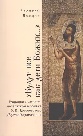 Будут все как дети Божии... Традиции житийной литературы в романе Ф.М.Достоевского Братья Карамазовы — 2391152 — 1