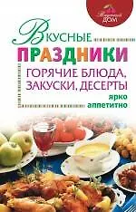 Книга Вкусные праздники: горячие блюда, закуски, десерты (Ирина Михайлова)