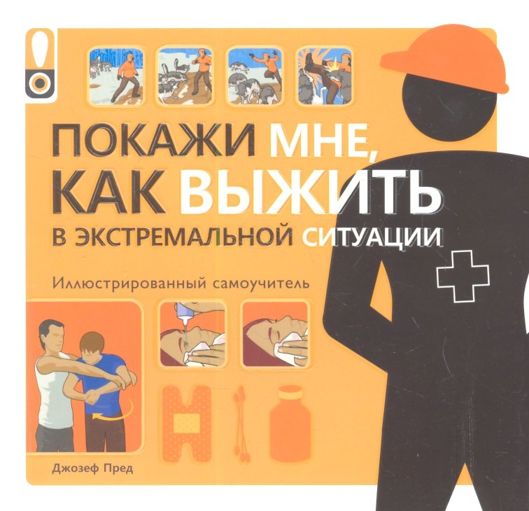 

Покажи мне, как выжить в экстремальной ситуации: иллюстрированный самоучитель