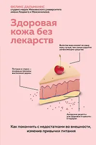 Здоровая кожа без лекарств. Как покончить с недостатками во внешности, изменив привычки питания