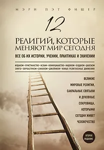 12 религий, которые меняют мир сегодня: Все об их истории, учении, практиках и значении. 2-е издание