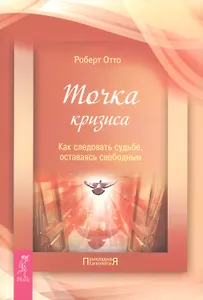 Точка кризиса. Как следовать судьбе, оставаясь свободным.