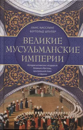 Великие мусульманские империи. История исламских государств Ближнего Востока, Центральной Азии и Африки — 2797315 — 1