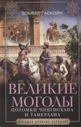 Великие Моголы. Потомки Чингисхана и Тамерлана — 2786565 — 1