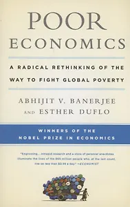 Poor Economics : A Radical Rethinking of the Way to Fight Global Poverty