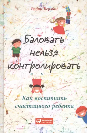 Баловать нельзя контролировать: Как воспитать счастливого ребенка — 2429396 — 1