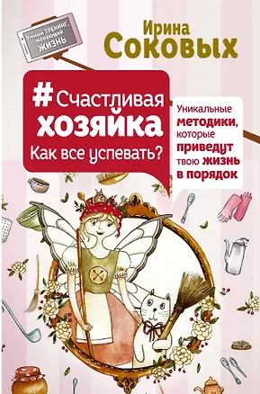 Книга Счастливая хозяйка: как все успевать? Уникальные методики, которые приведут твою жизнь в порядок (Ирина Соковых)