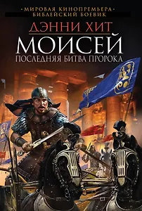 Моисей. Последняя битва пророка