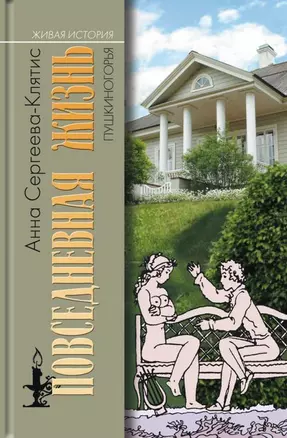 Повседневная жизнь Пушкиногорья: Сельцо Михайловское и его обитатели. От Александра Сергеевича до Семена Степановича — 2631903 — 1