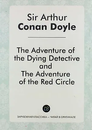 Книга The Adventure of the Dying Detective, and the Adventure of the Red Circle (Артур Конан Дойл)