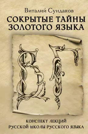 Сокрытые тайны золотого языка. Конспект лекций Русской Школы Русского Языка — 2763929 — 1