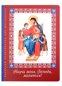 Научи меня, Господи, молиться!: Толковый молитвослов для школьников