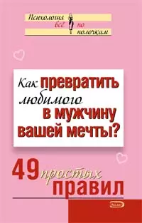 Как превратить любимого в мужчину вашей мечты 49 простых правил (мягк)(Психология Все по полочкам). Исаева В (Эксмо) — 2141541 — 1