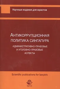 Антикоррупционная политика Сингапура. Административно-правовые и уголовно-правовые аспекты