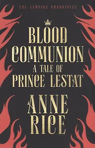 Blood Communion. A Tale Of Prince Lestat
