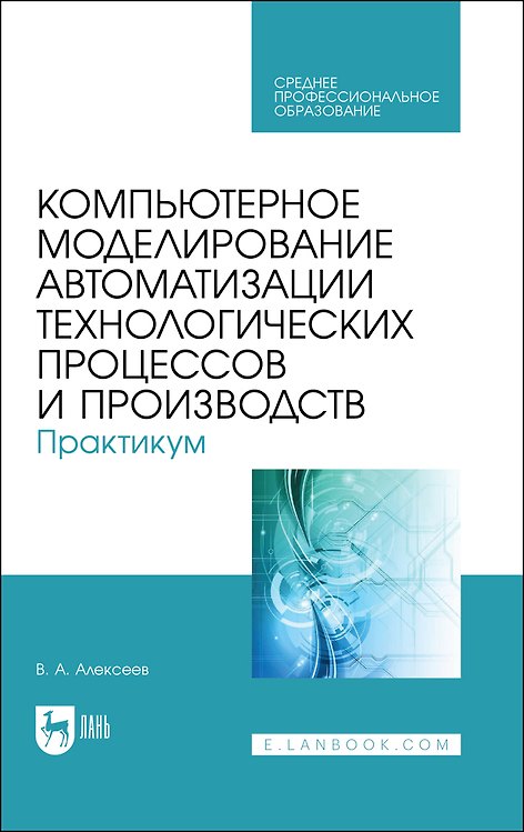 Книга Компьютерное моделирование автоматизации технологических процессов и производств. Практикум. Учебное пособие для СПО (Владимир Алексеев) — 1