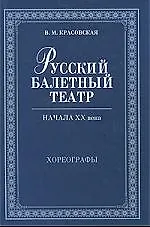 Русский балетный театр начала XX века. Хореографы. 2-е изд., испр
