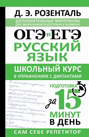 Книга ОГЭ и ЕГЭ. Русский язык. Школьный курс в упражнениях с диктантами. Подготовка за 15 минут в день (Дитмар Розенталь)