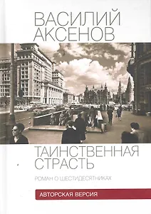 Таинственная страсть (роман о шестидесятниках) Авторская версия. Книга 1 / Аксенов В. (Клуб 36,6)