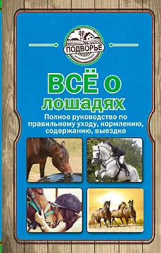 Все о лошадях. Полное руководство по правильному уходу, кормлению, содержанию, выездке