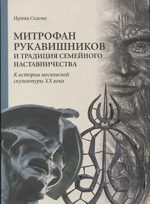 Книга Митрофан Рукавишников и традиция семейного наставничества. К истории московской скульптуры XX века ()
