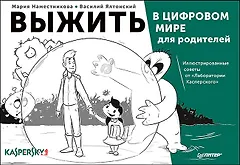 Выжить в цифровом мире для родителей. Иллюстрированные советы от «Лаборатории Касперского»