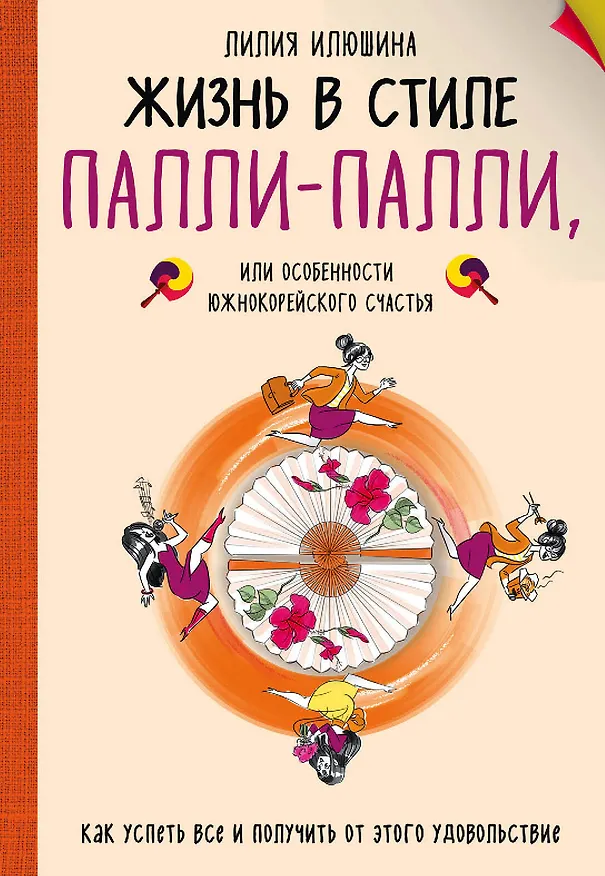 Книга Жизнь в стиле Палли-палли или особенности южно-корейского счастья. Как успеть все и получить от этого удовольствие (Лилия Илюшина) — 1