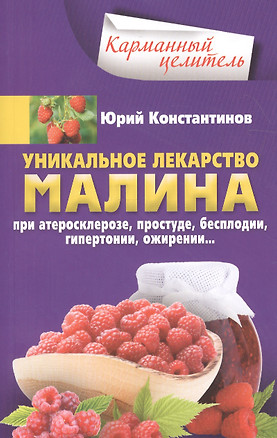 Уникальное лекарство малина. При атеросклерозе, простуде, бесплодии, гипертонии, ожирении… — 2611253 — 1