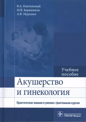 Акушерство и гинекология. Практические навыки и умения с фантомным курсом. Учебное пособие — 2548751 — 1