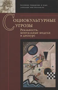Социокультурные угрозы: реальность, ментальные модели и дискурс: Коллективная монография