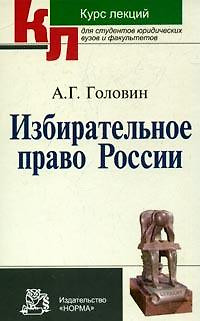 Избирательное право России: Курс лекций / А.Г. Головин. - М.: НОРМА, 2007. - 336 с. — 2127681 — 1