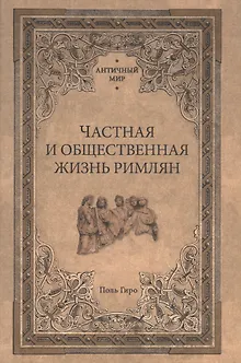 Частная и общественная жизнь римлян