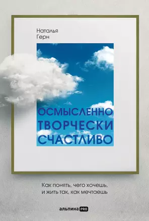 Осмысленно, творчески, счастливо. Как понять, чего хочешь, и жить так, как мечтаешь — 2970848 — 1