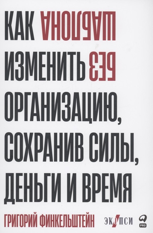 

Без шаблона. Как изменить организацию, сохранив силы, деньги и время