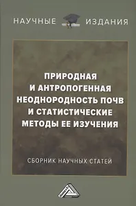 Природная и антропогенная неоднородность почв и статистические методы ее изучения: сборник научных трудов
