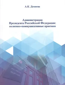 Администрация президента Российской Федерации: политико-коммуникативные практики