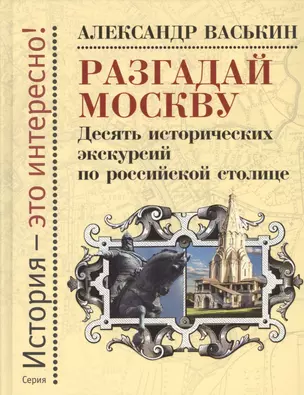 Разгадай Москву. Десять исторических экскурсий по российской столице — 2739642 — 1