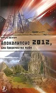 Апокалипсис 2012, или Пророчества майя