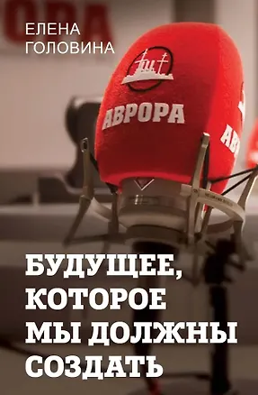 Книга Будущее, которое мы должны создать (Елена Головина)