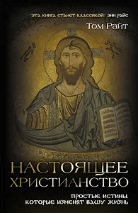 Настоящее христианство : Простые истины, которые изменят вашу жизнь