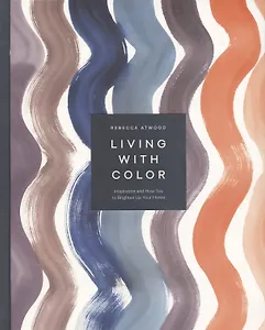 Living with Color: Inspiration and How-Tos to Brighten Up Your Home