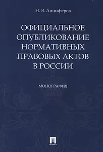 Официальное опубликование нормативных правовых актов в России.Монография.-М.:Проспект,2019.