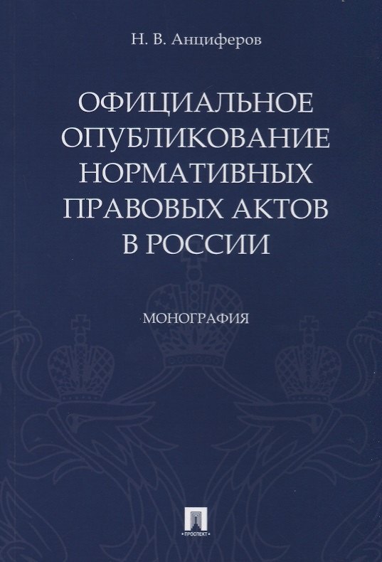 Книга Официальное опубликование нормативных правовых актов в России.Монография.-М.:Проспект,2019. (Николай Анциферов) — 1