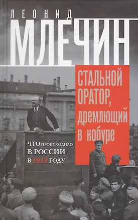 Книга Стальной оратор, дремлющий в кобуре. Что происходило в России в 1917 году. (Леонид Млечин)
