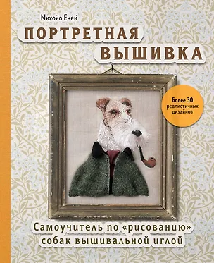 Книга Портретная вышивка. Самоучитель по "рисованию" собак вышивальной иглой (фокстерьер) (Михайо Еней)