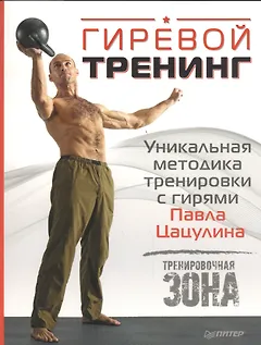 Гиревой тренинг. Уникальная методика тренировки с гирями Павла Цацулина
